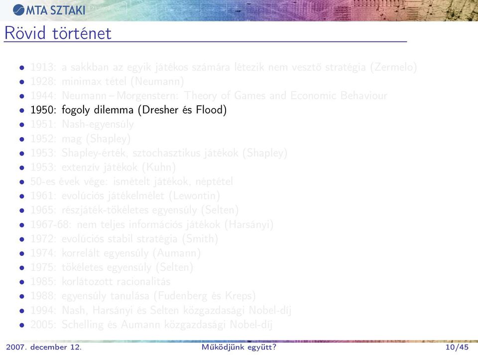 néptétel 1961: evolúciós játékelmélet (Lewontin) 1965: részjáték-tökéletes egyensúly (Selten) 1967-68: nem teljes információs játékok (Harsányi) 1972: evolúciós stabil stratégia (Smith) 1974: