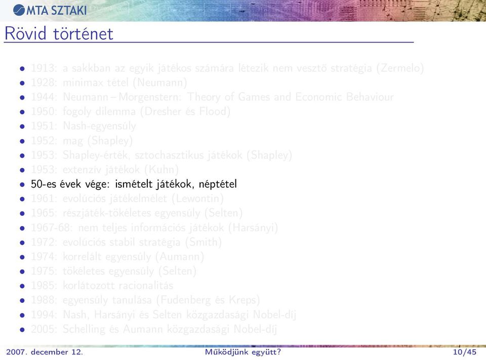 néptétel 1961: evolúciós játékelmélet (Lewontin) 1965: részjáték-tökéletes egyensúly (Selten) 1967-68: nem teljes információs játékok (Harsányi) 1972: evolúciós stabil stratégia (Smith) 1974: