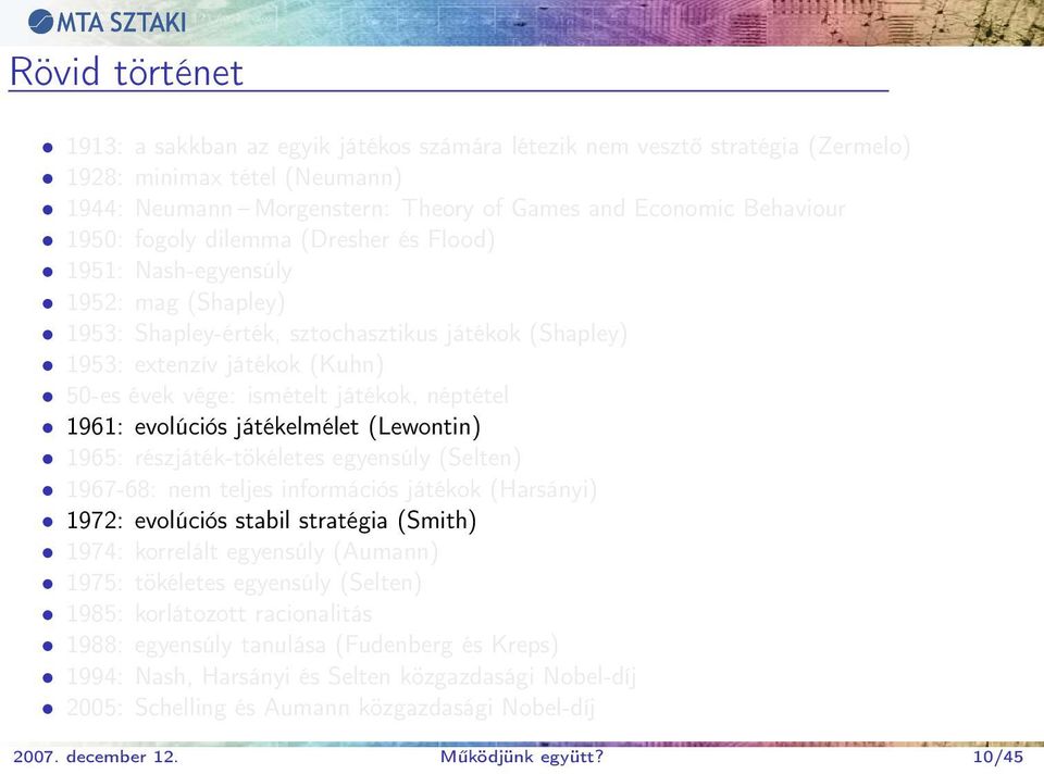 néptétel 1961: evolúciós játékelmélet (Lewontin) 1965: részjáték-tökéletes egyensúly (Selten) 1967-68: nem teljes információs játékok (Harsányi) 1972: evolúciós stabil stratégia (Smith) 1974: