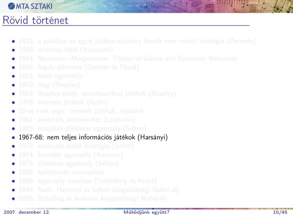 néptétel 1961: evolúciós játékelmélet (Lewontin) 1965: részjáték-tökéletes egyensúly (Selten) 1967-68: nem teljes információs játékok (Harsányi) 1972: evolúciós stabil stratégia (Smith) 1974: