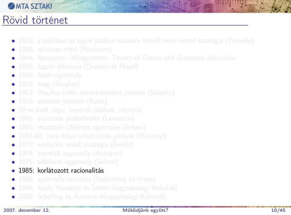 néptétel 1961: evolúciós játékelmélet (Lewontin) 1965: részjáték-tökéletes egyensúly (Selten) 1967-68: nem teljes információs játékok (Harsányi) 1972: evolúciós stabil stratégia (Smith) 1974: