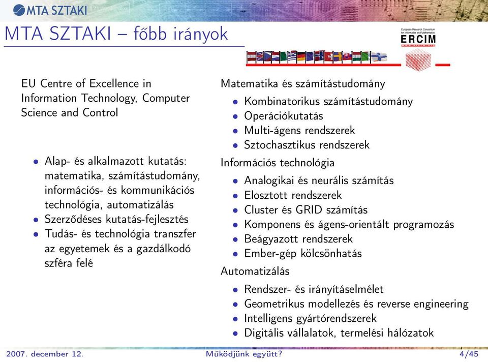 Operációkutatás Multi-ágens rendszerek Sztochasztikus rendszerek Információs technológia Analogikai és neurális számítás Elosztott rendszerek Cluster és GRID számítás Komponens és ágens-orientált