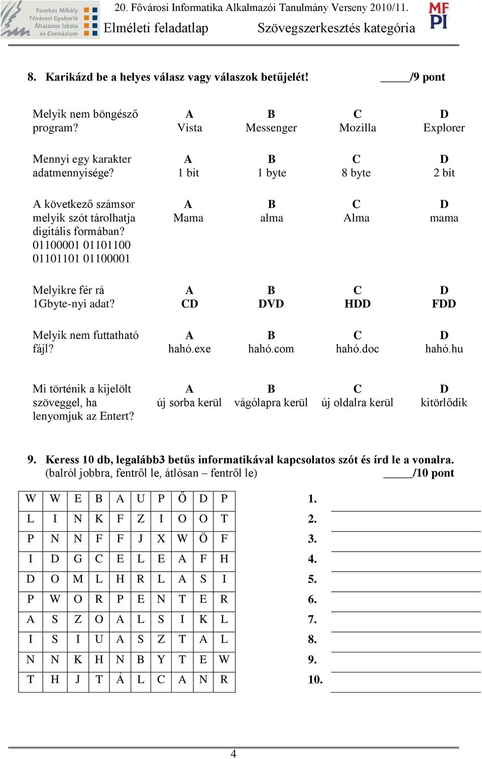 01100001 01101100 01101101 01100001 Mama alma lma mama Melyikre fér rá 1Gbyte-nyi adat? V H F Melyik nem futtatható fájl? hahó.exe hahó.com hahó.doc hahó.