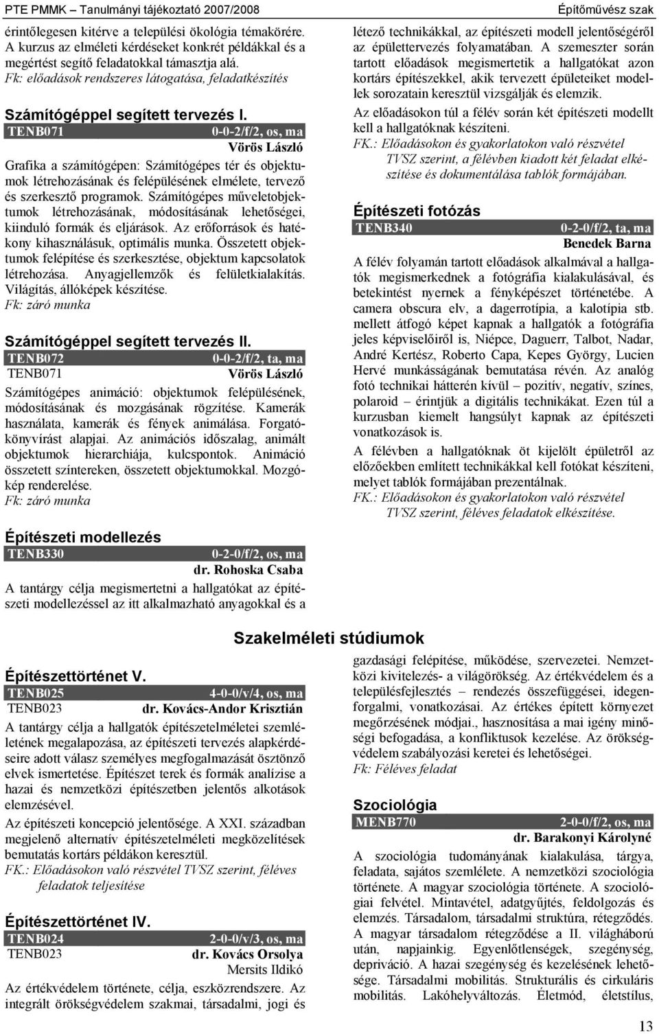 TENB071 0-0-2/f/2, os, ma Vörös László Grafika a számítógépen: Számítógépes tér és objektumok létrehozásának és felépülésének elmélete, tervező és szerkesztő programok.