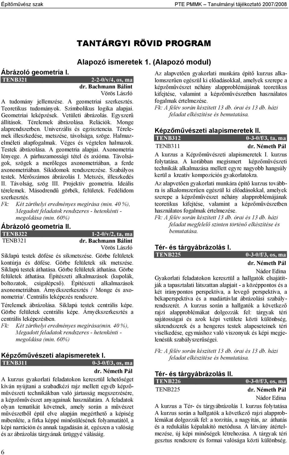 Térelemek ábrázolása. Relációk. Monge alaprendszerben. Univerzális és egzisztencia. Térelemek illeszkedése, metszése, távolsága, szöge. Halmazelméleti alapfogalmak. Véges és végtelen halmazok.