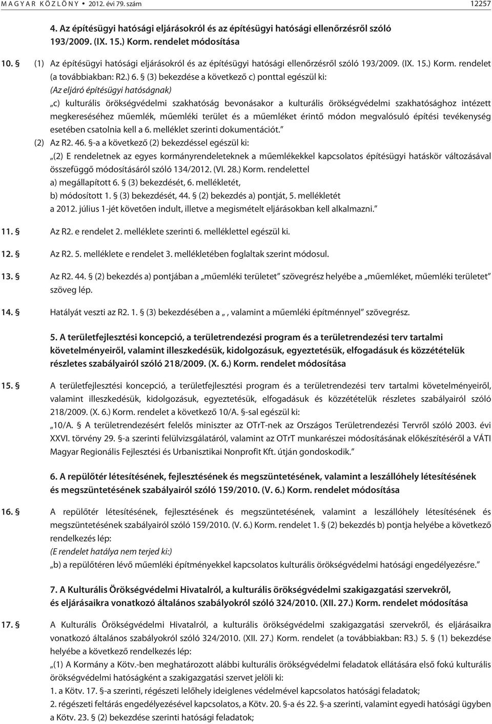 (3) bekezdése a következõ c) ponttal egészül ki: (Az eljáró építésügyi hatóságnak) c) kulturális örökségvédelmi szakhatóság bevonásakor a kulturális örökségvédelmi szakhatósághoz intézett
