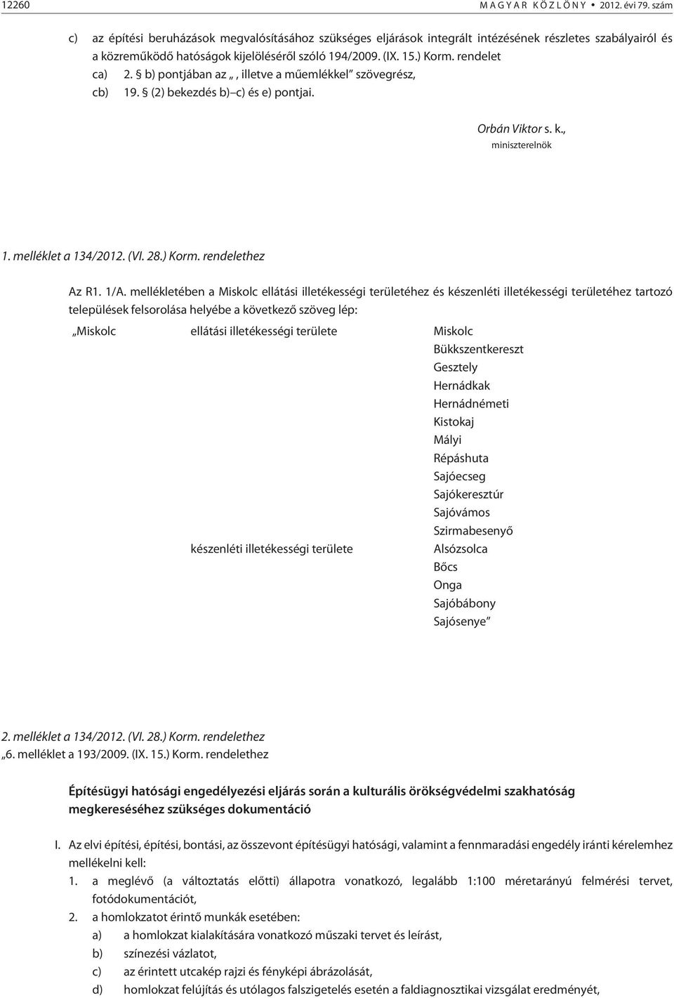 rendelet ca) 2. b) pontjában az, illetve a mûemlékkel szövegrész, cb) 19. (2) bekezdés b) c) és e) pontjai. Orbán Viktor s. k., miniszterelnök 1. melléklet a 134/2012. (VI. 28.) Korm.