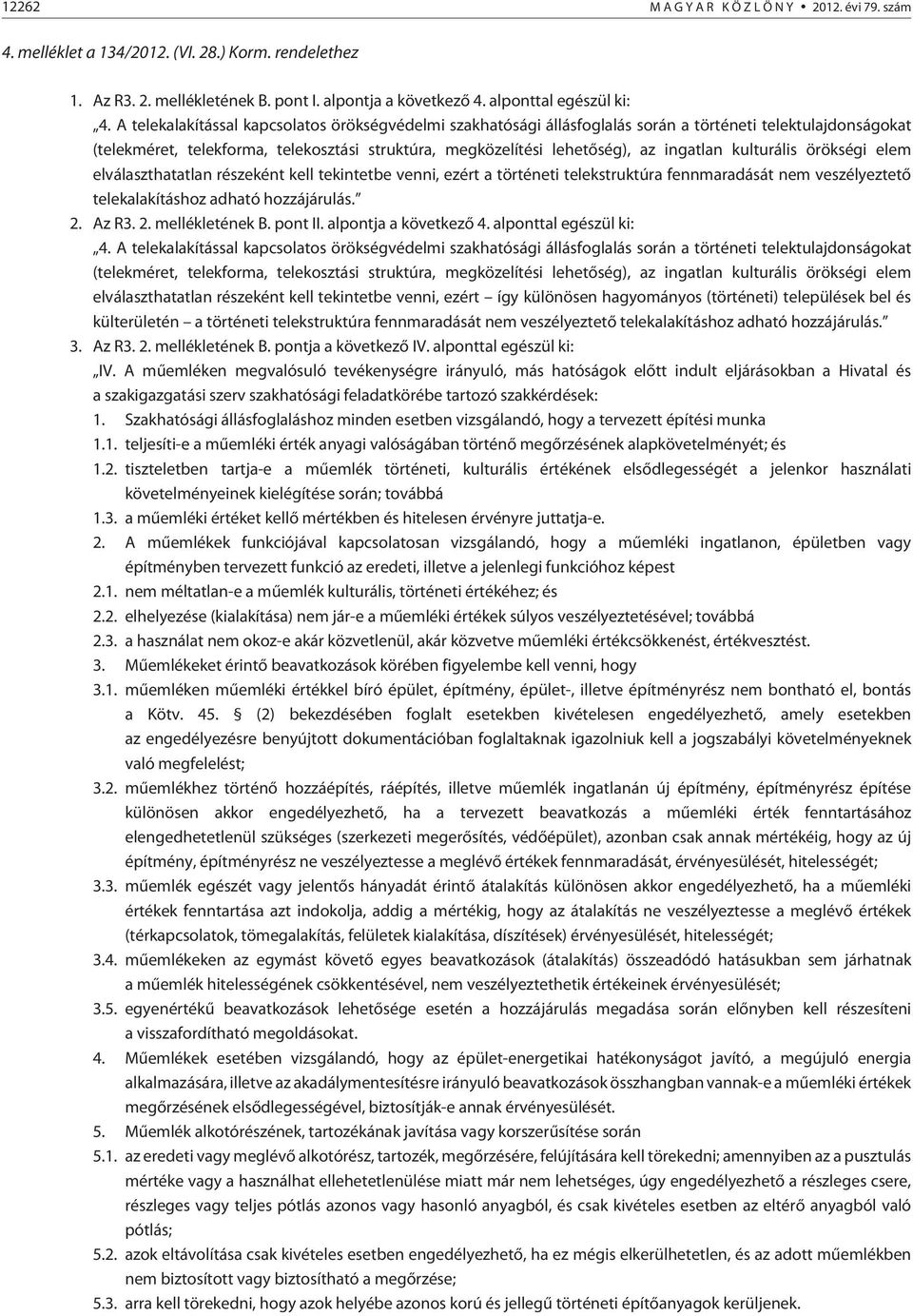 kulturális örökségi elem elválaszthatatlan részeként kell tekintetbe venni, ezért a történeti telekstruktúra fennmaradását nem veszélyeztetõ telekalakításhoz adható hozzájárulás. 2. Az R3. 2. mellékletének B.