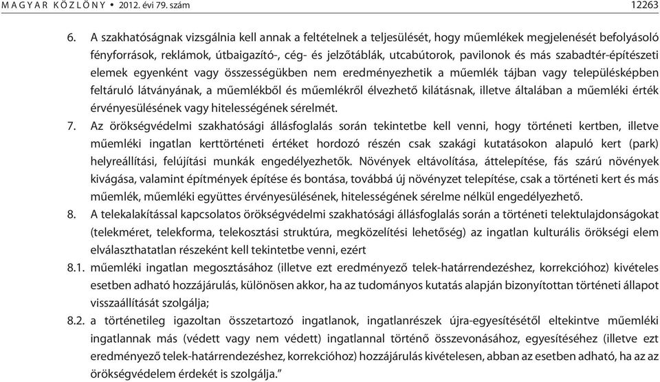 szabadtér-építészeti elemek egyenként vagy összességükben nem eredményezhetik a mûemlék tájban vagy településképben feltáruló látványának, a mûemlékbõl és mûemlékrõl élvezhetõ kilátásnak, illetve
