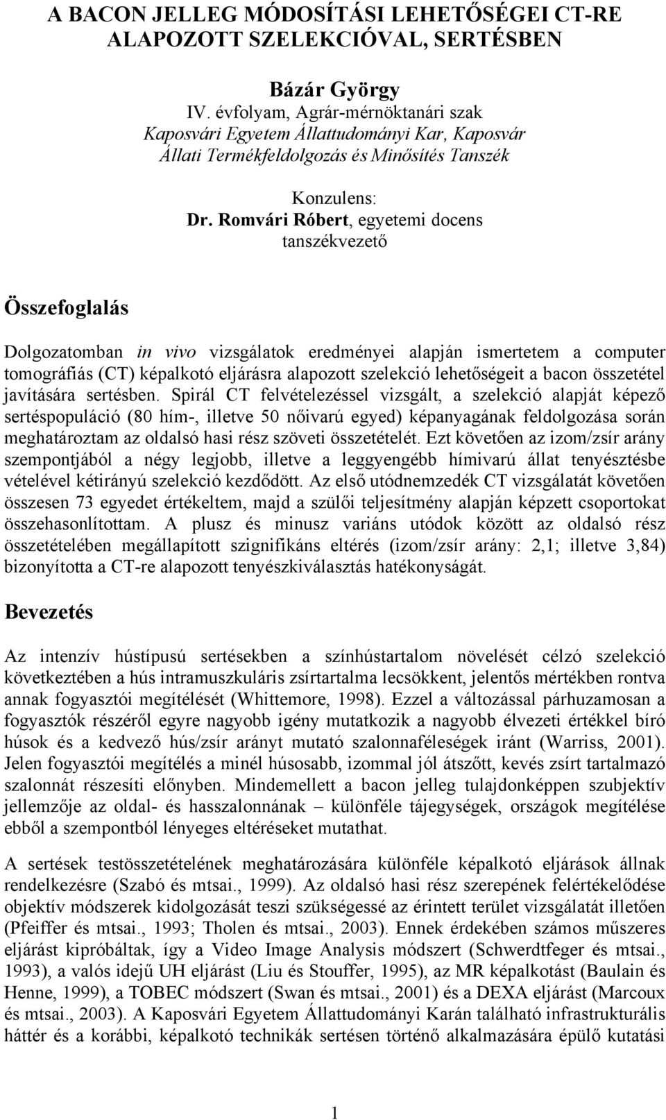 Romvári Róbert, egyetemi docens tanszékvezető Összefoglalás Dolgozatomban in vivo vizsgálatok eredményei alapján ismertetem a computer tomográfiás (CT) képalkotó eljárásra alapozott szelekció