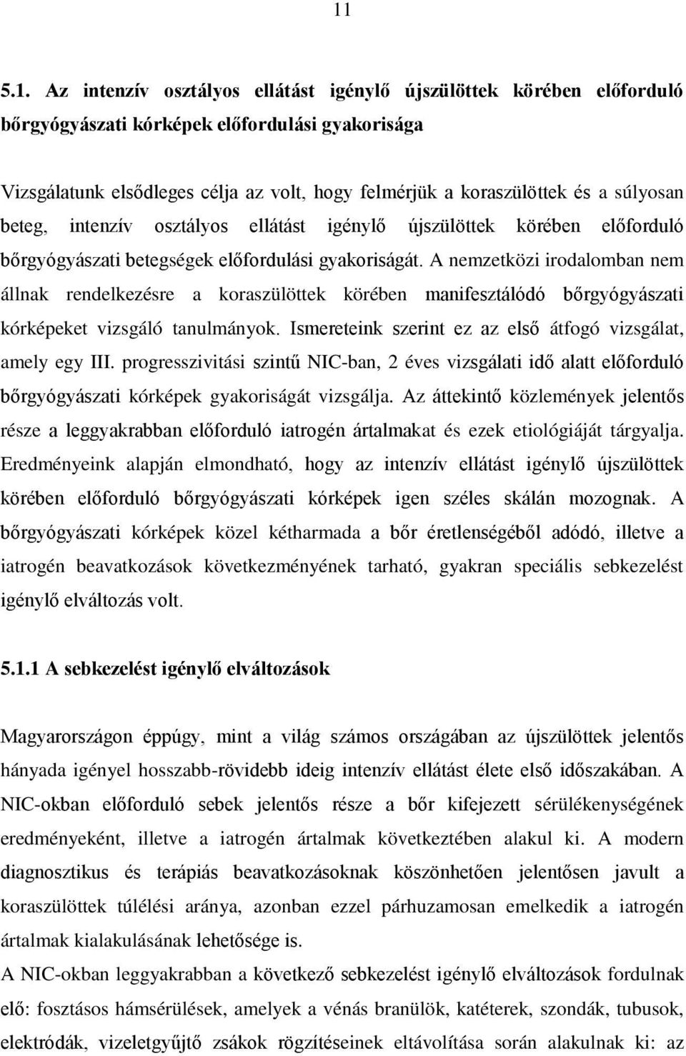 A nemzetközi irodalomban nem állnak rendelkezésre a koraszülöttek körében manifesztálódó bőrgyógyászati kórképeket vizsgáló tanulmányok. Ismereteink szerint ez az első átfogó vizsgálat, amely egy III.
