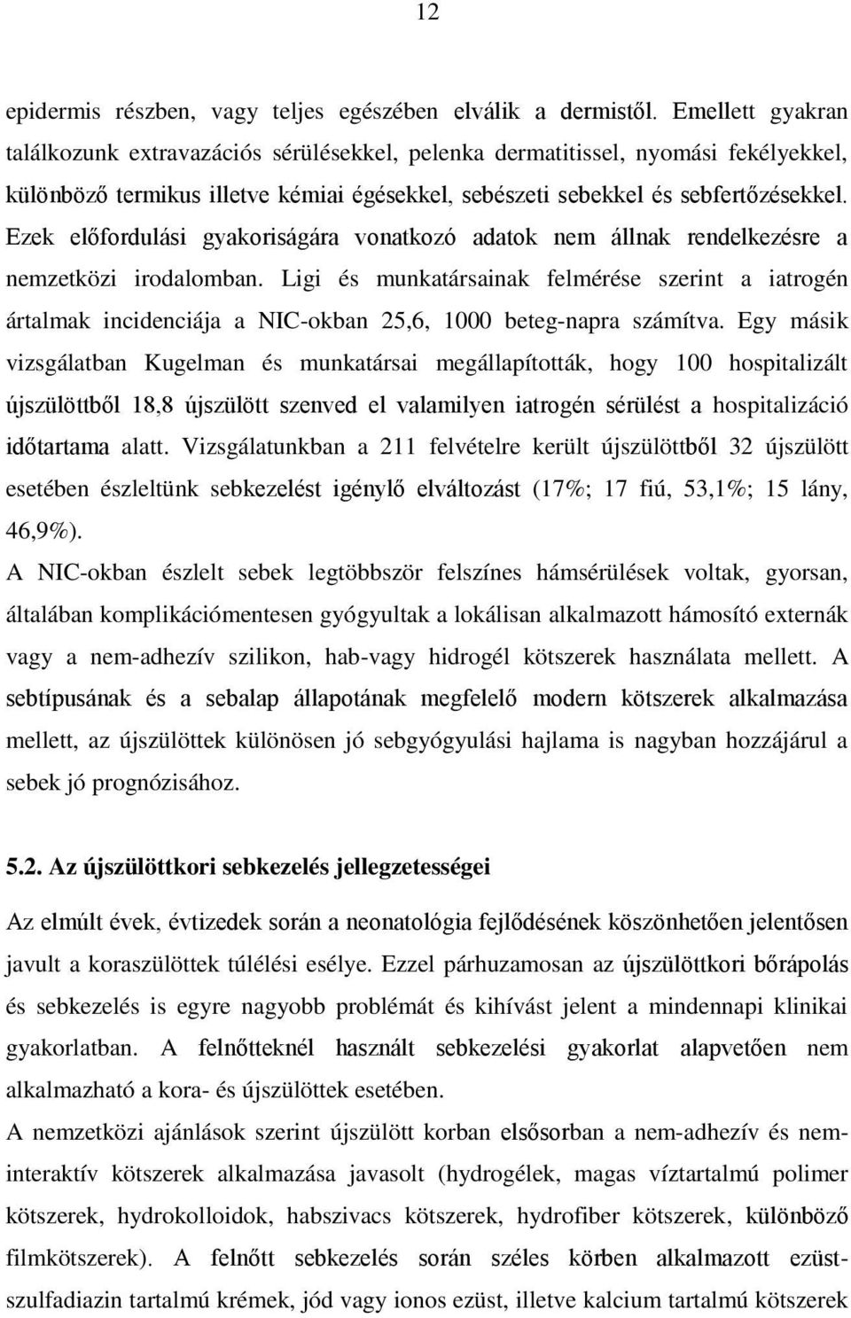 Ezek előfordulási gyakoriságára vonatkozó adatok nem állnak rendelkezésre a nemzetközi irodalomban.