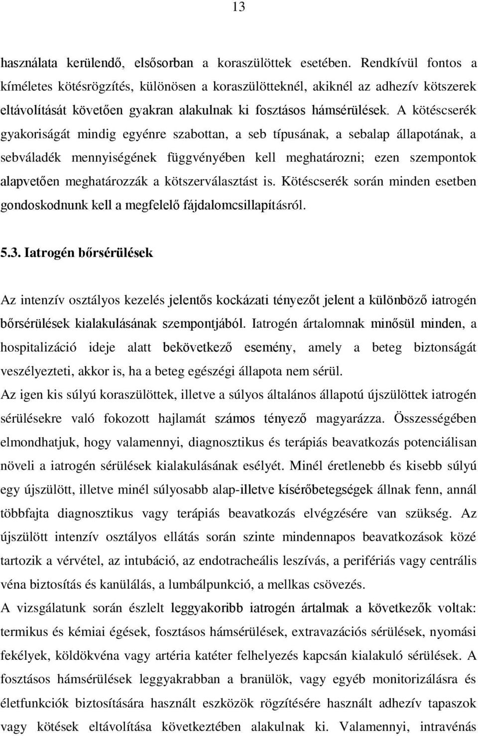 A kötéscserék gyakoriságát mindig egyénre szabottan, a seb típusának, a sebalap állapotának, a sebváladék mennyiségének függvényében kell meghatározni; ezen szempontok alapvetően meghatározzák a