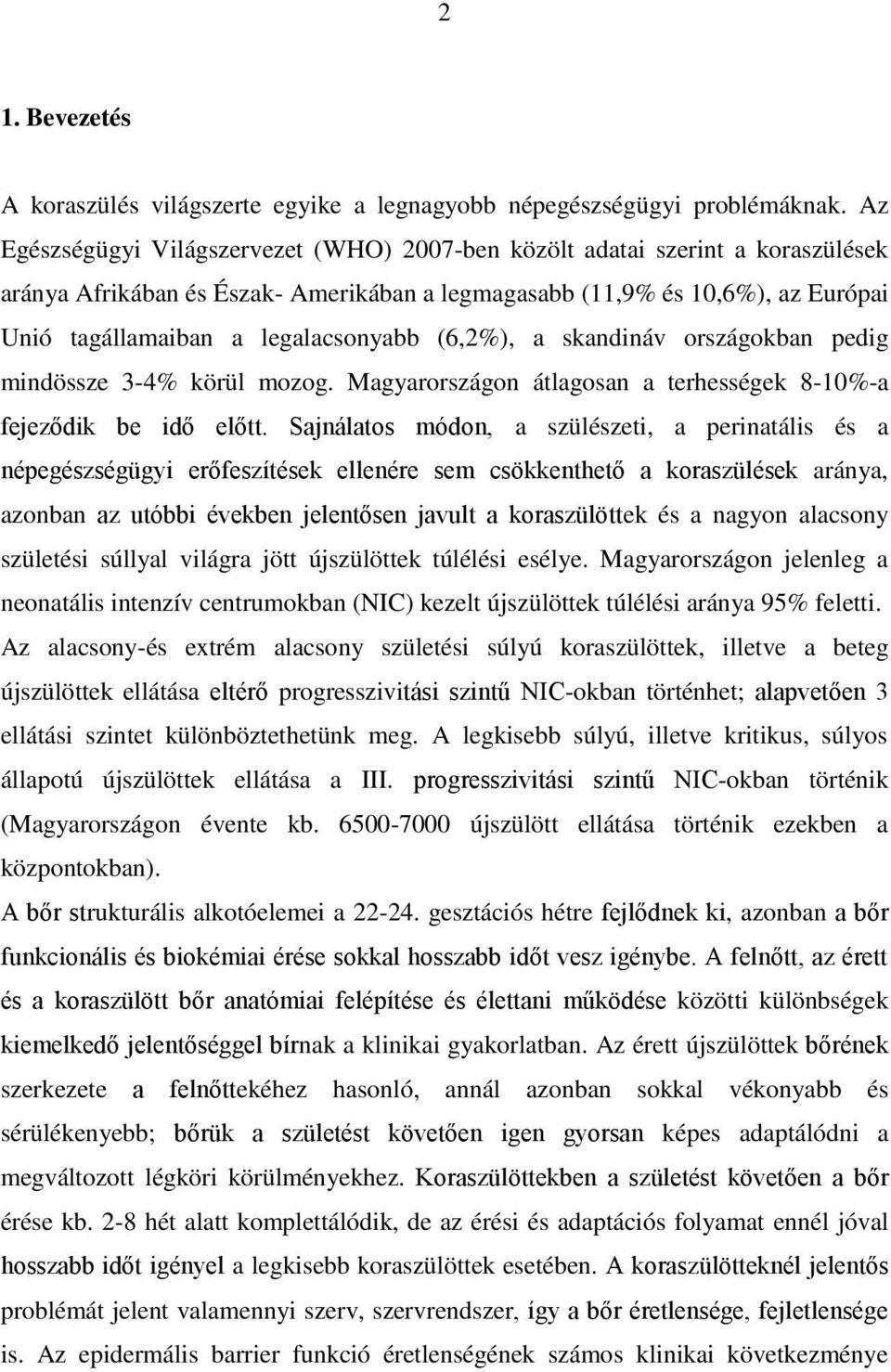 (6,2%), a skandináv országokban pedig mindössze 3-4% körül mozog. Magyarországon átlagosan a terhességek 8-10%-a fejeződik be idő előtt.
