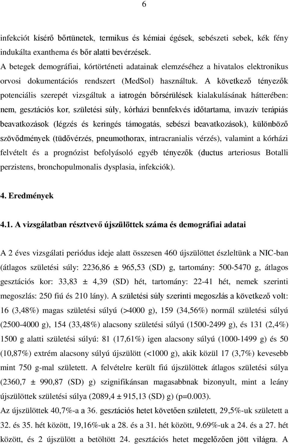 A következő tényezők potenciális szerepét vizsgáltuk a iatrogén bőrsérülések kialakulásának hátterében: nem, gesztációs kor, születési súly, kórházi bennfekvés időtartama, invazív terápiás