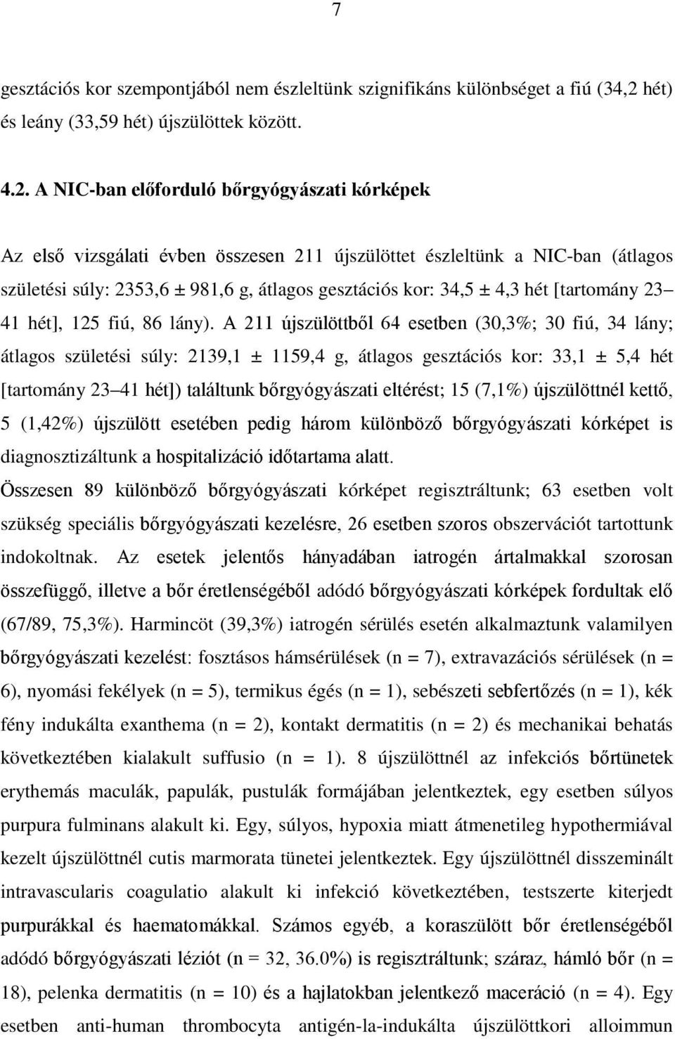 A NIC-ban előforduló bőrgyógyászati kórképek Az első vizsgálati évben összesen 211 újszülöttet észleltünk a NIC-ban (átlagos születési súly: 2353,6 ± 981,6 g, átlagos gesztációs kor: 34,5 ± 4,3 hét
