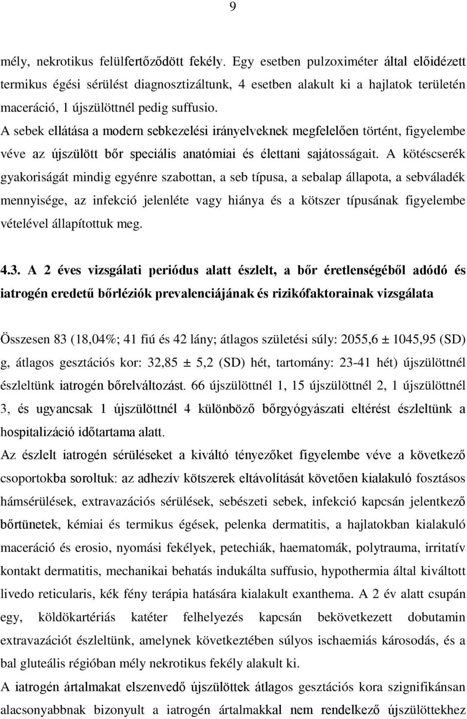 A sebek ellátása a modern sebkezelési irányelveknek megfelelően történt, figyelembe véve az újszülött bőr speciális anatómiai és élettani sajátosságait.