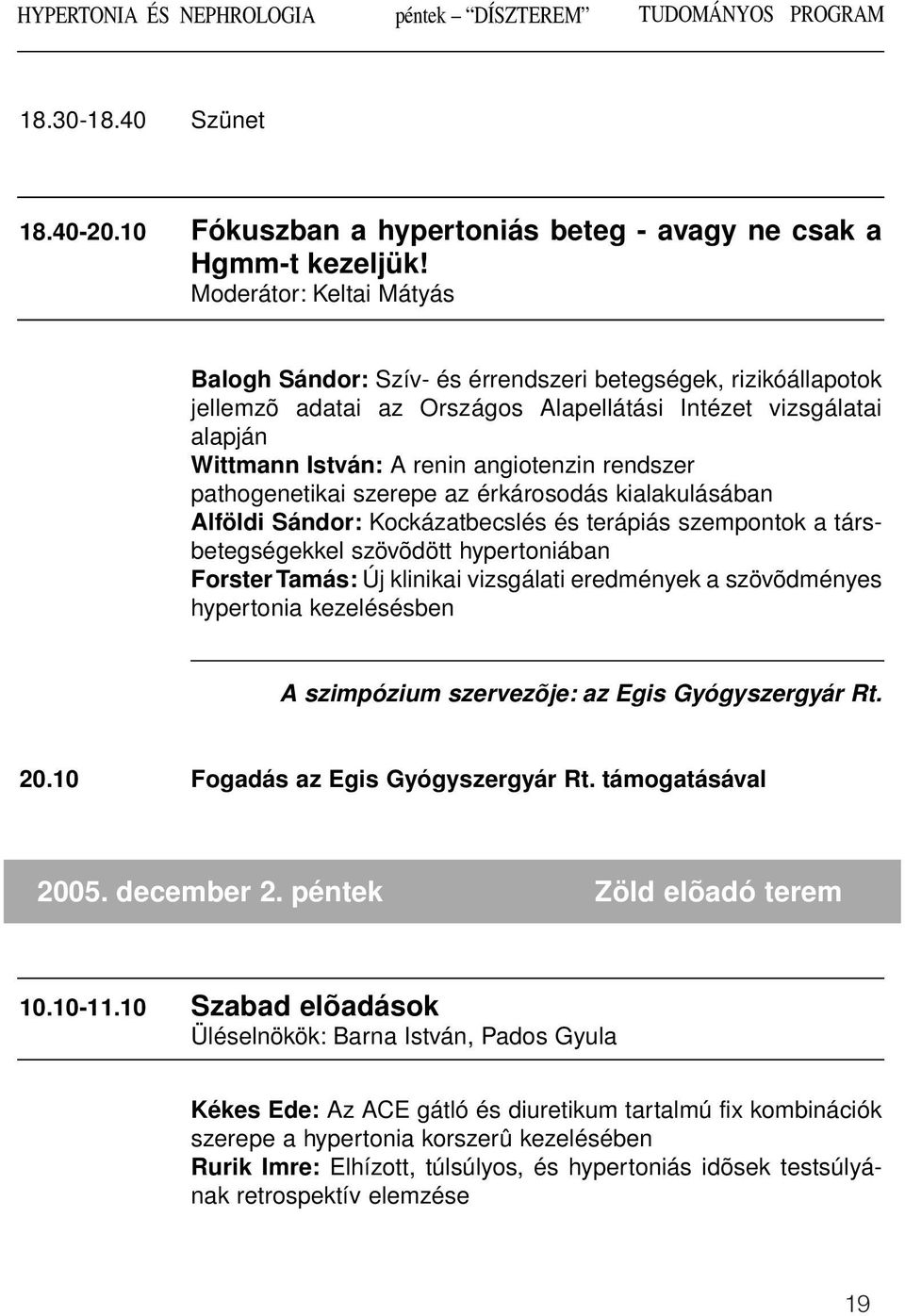 rendszer pathogenetikai szerepe az érkárosodás kialakulásában Alföldi Sándor: Kockázatbecslés és terápiás szempontok a társbetegségekkel szövõdött hypertoniában Forster Tamás: Új klinikai vizsgálati