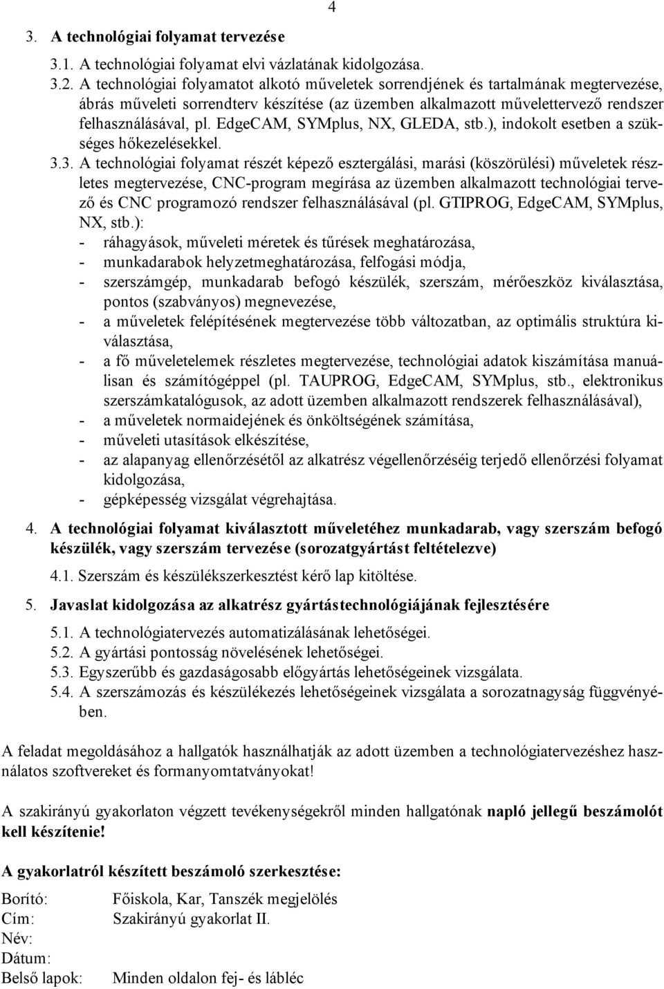 EdgeCAM, SYMplus, NX, GLEDA, stb.), indokolt esetben a szükséges hőkezelésekkel. 3.