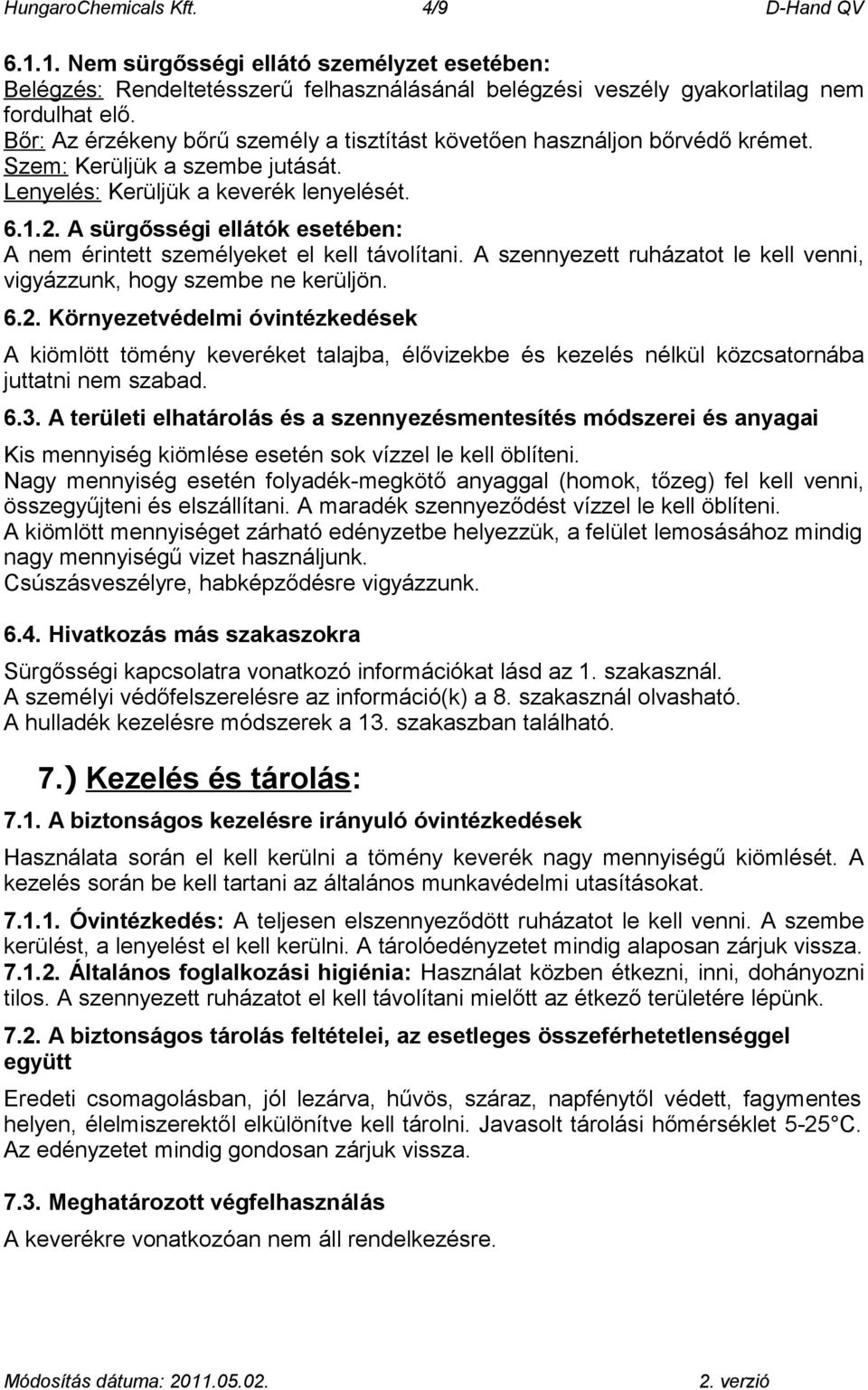 A sürgősségi ellátók esetében: A nem érintett személyeket el kell távolítani. A szennyezett ruházatot le kell venni, vigyázzunk, hogy szembe ne kerüljön. 6.2.