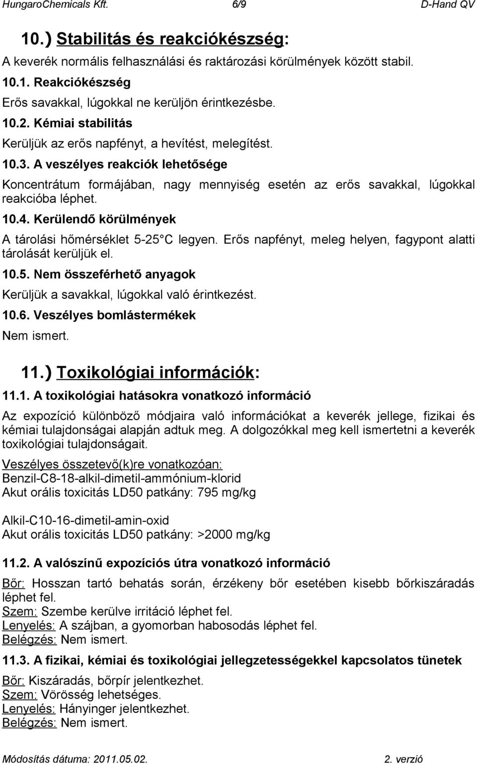 A veszélyes reakciók lehetősége Koncentrátum formájában, nagy mennyiség esetén az erős savakkal, lúgokkal reakcióba léphet. 10.4. Kerülendő körülmények A tárolási hőmérséklet 5-25 C legyen.
