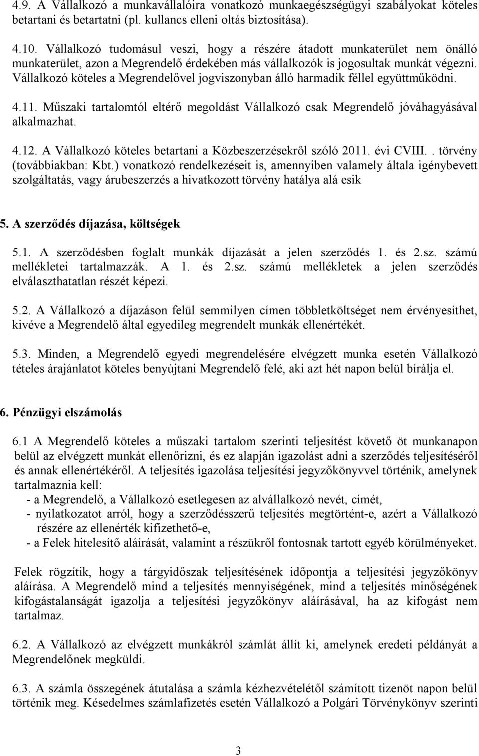 Vállalkozó köteles a Megrendelővel jogviszonyban álló harmadik féllel együttműködni. 4.11. Műszaki tartalomtól eltérő megoldást Vállalkozó csak Megrendelő jóváhagyásával alkalmazhat. 4.12.