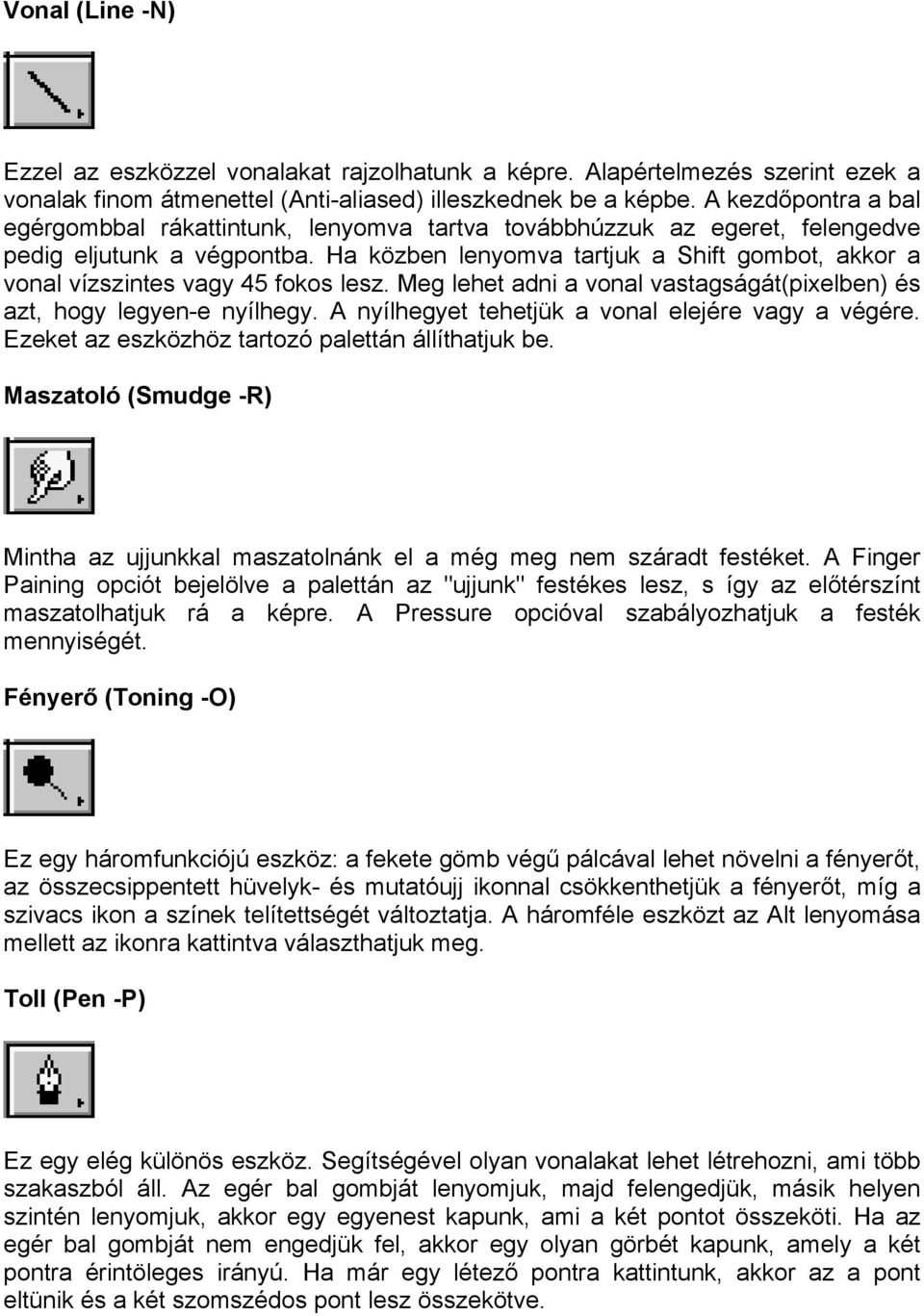 Ha közben lenyomva tartjuk a Shift gombot, akkor a vonal vízszintes vagy 45 fokos lesz. Meg lehet adni a vonal vastagságát(pixelben) és azt, hogy legyen-e nyílhegy.