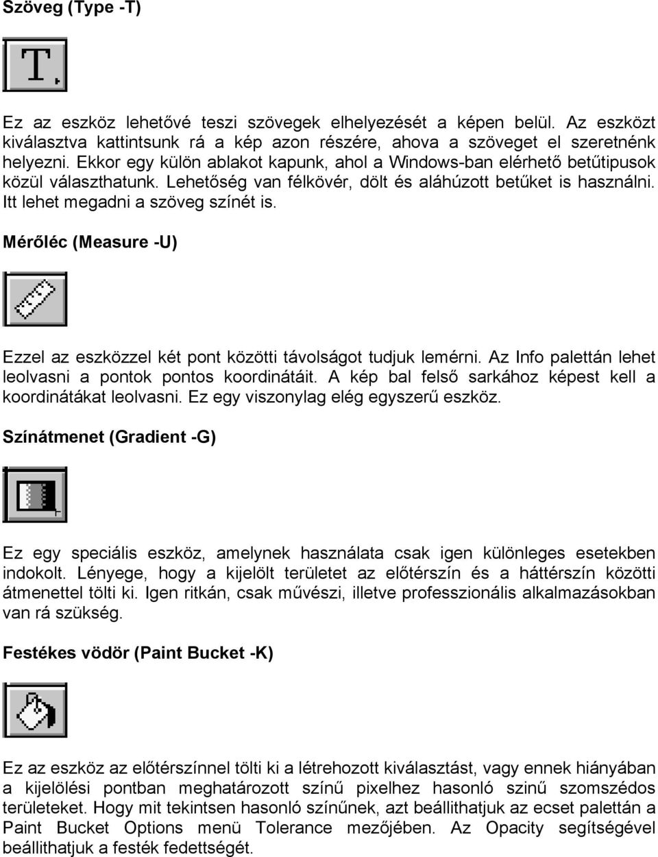 Mérőléc (Measure -U) Ezzel az eszközzel két pont közötti távolságot tudjuk lemérni. Az Info palettán lehet leolvasni a pontok pontos koordinátáit.