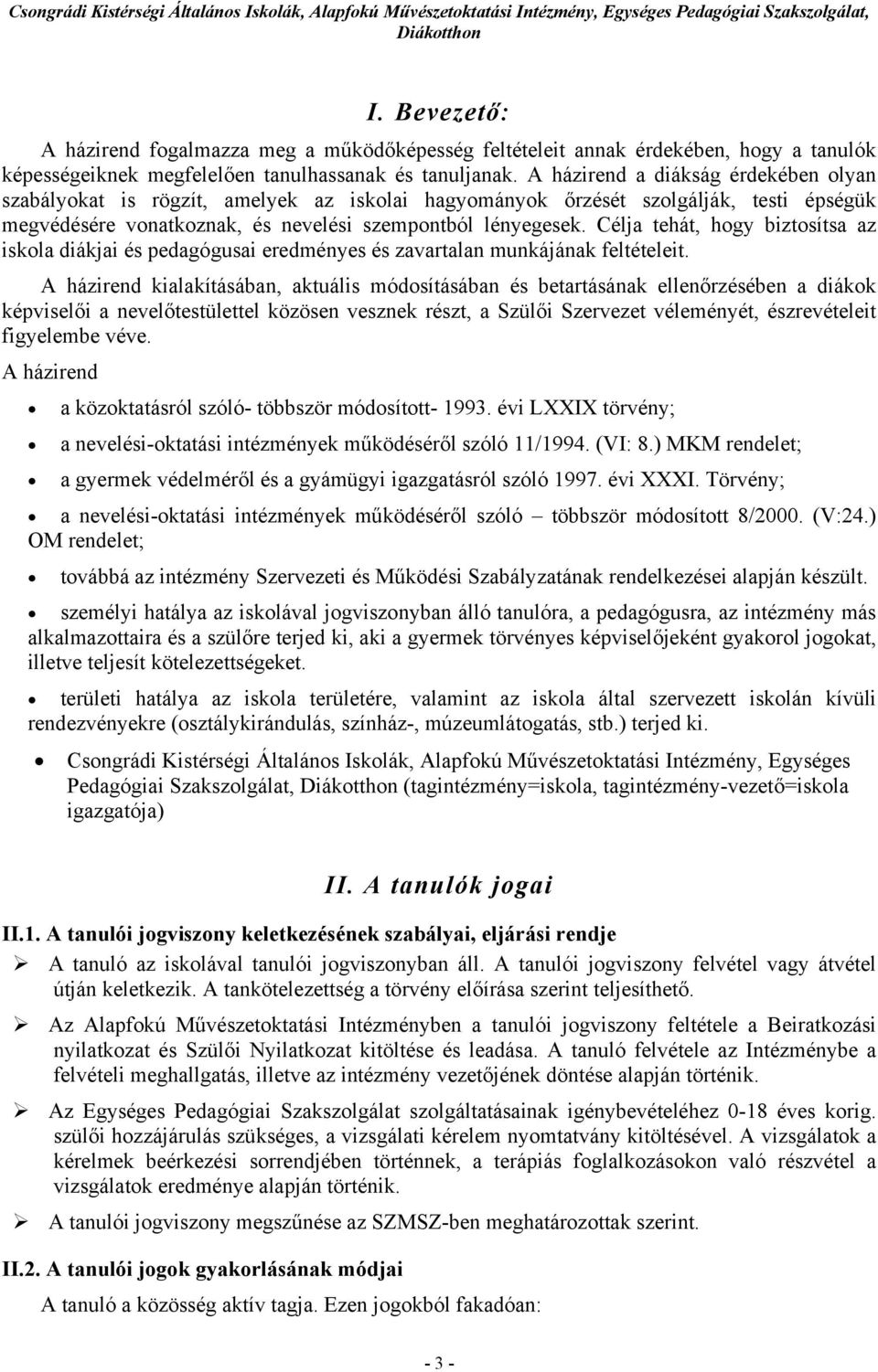 Célja tehát, hogy biztosítsa az iskola diákjai és pedagógusai eredményes és zavartalan munkájának feltételeit.
