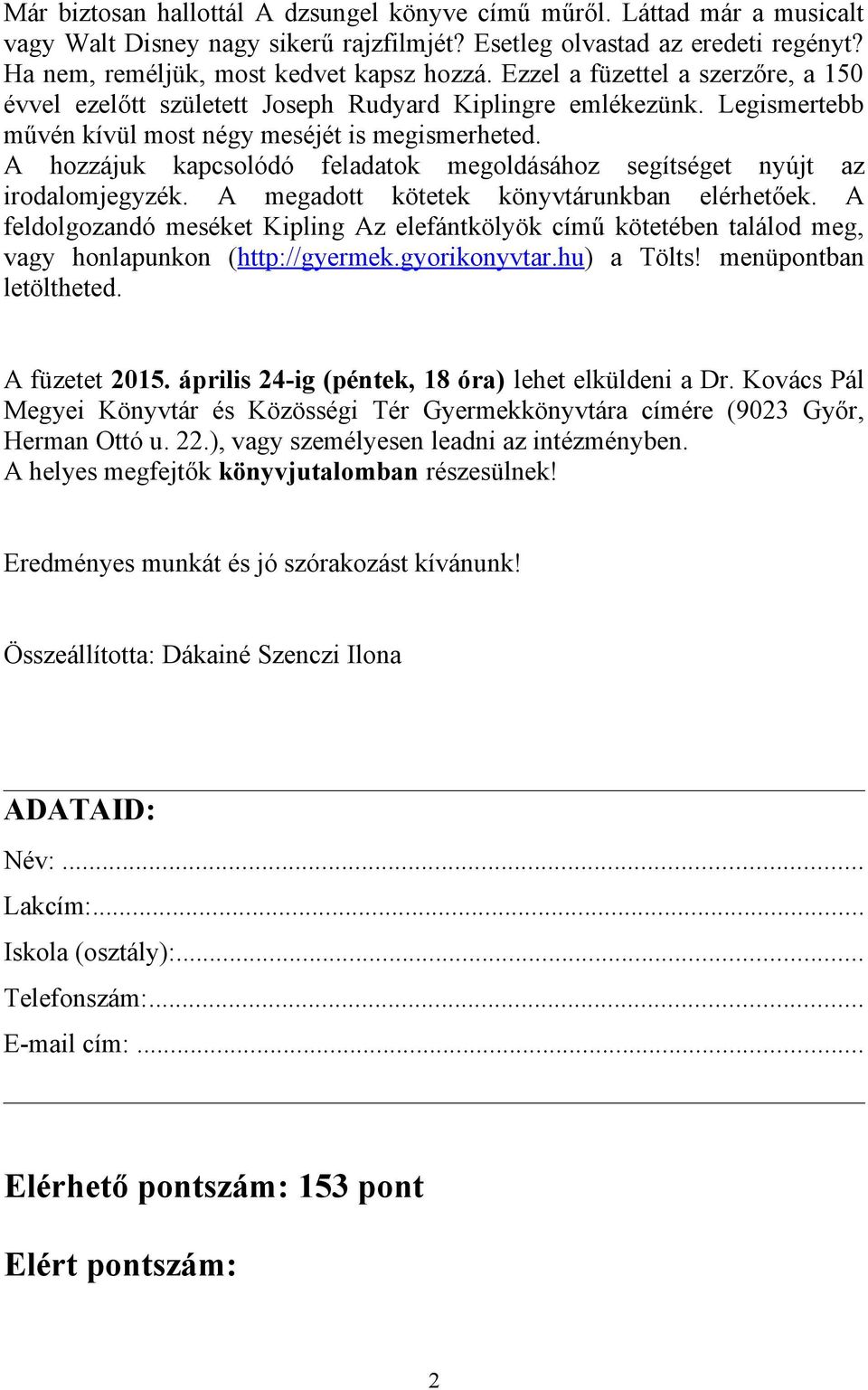 A hozzájuk kapcsolódó feladatok megoldásához segítséget nyújt az irodalomjegyzék. A megadott kötetek könyvtárunkban elérhetőek.