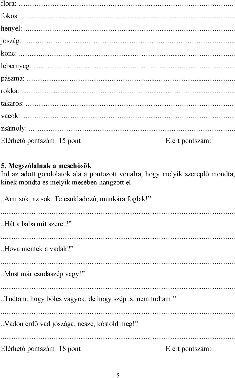 Megszólalnak a mesehősök Írd az adott gondolatok alá a pontozott vonalra, hogy melyik szereplő mondta, kinek mondta és melyik mesében