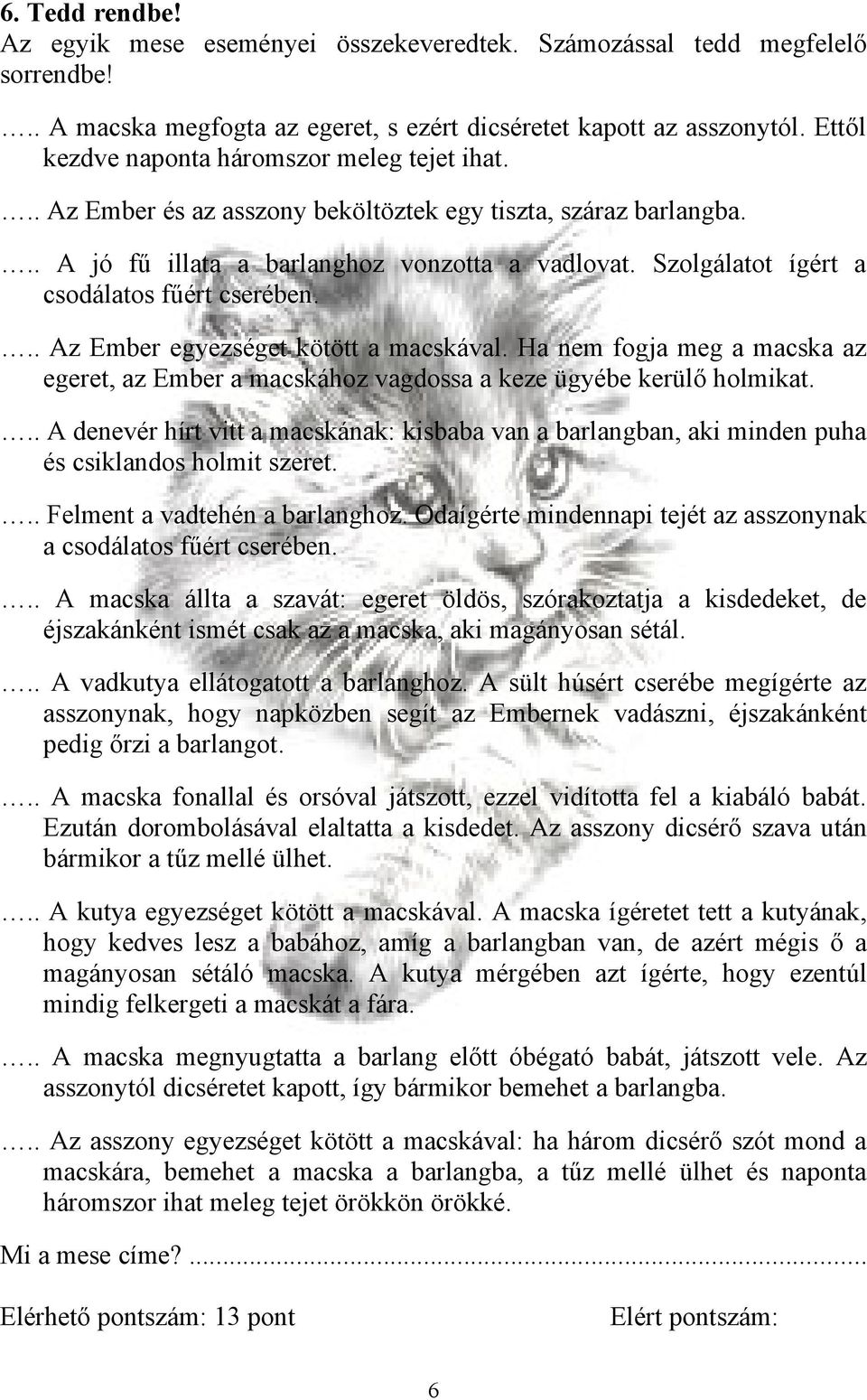 Szolgálatot ígért a csodálatos fűért cserében... Az Ember egyezséget kötött a macskával. Ha nem fogja meg a macska az egeret, az Ember a macskához vagdossa a keze ügyébe kerülő holmikat.