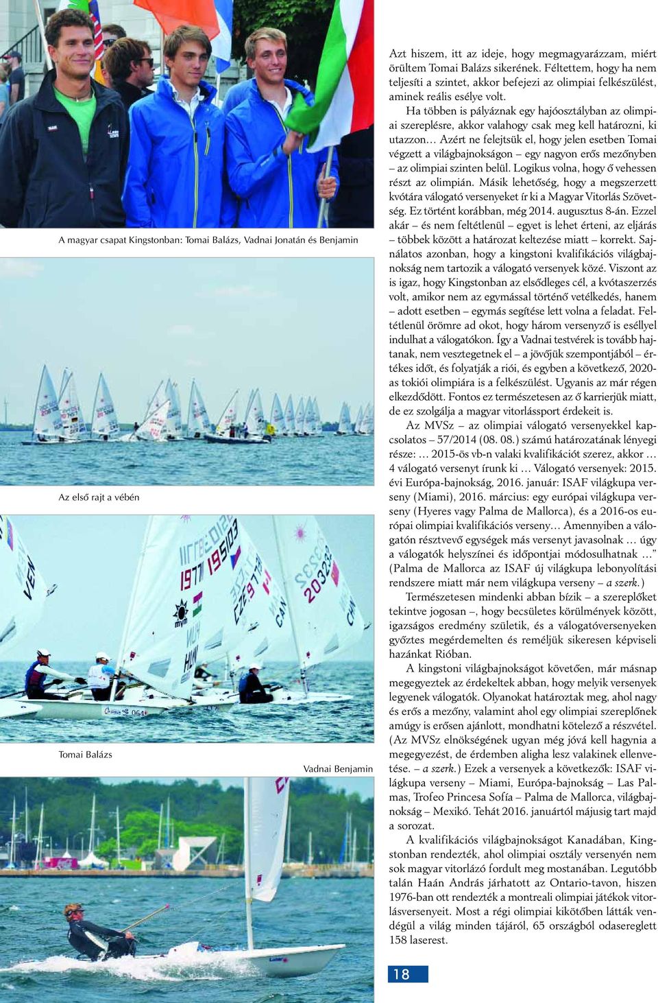 Ha többen is pályáznak egy hajóosztályban az olimpiai szereplésre, akkor valahogy csak meg kell határozni, ki utazzon Azért ne felejtsük el, hogy jelen esetben Tomai végzett a világbajnokságon egy