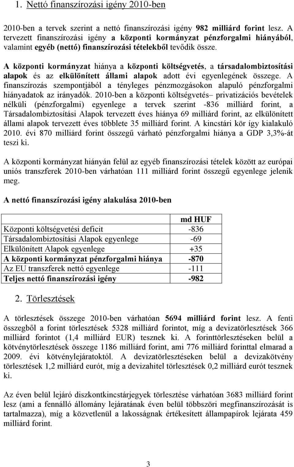 A központi kormányzat hiánya a központi költségvetés, a társadalombiztosítási alapok és az elkülönített állami alapok adott évi egyenlegének összege.