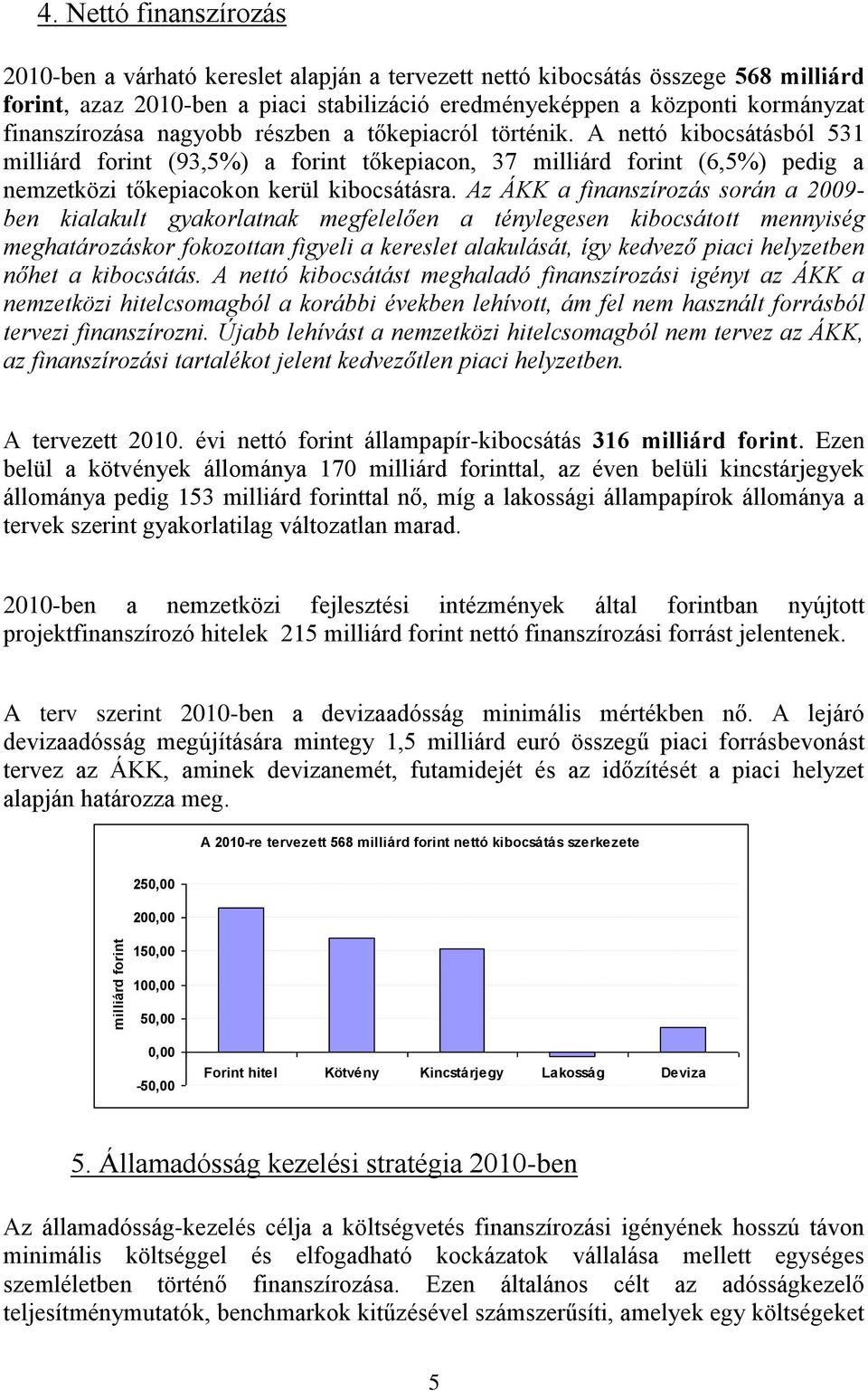 finanszírozása nagyobb részben a tőkepiacról történik.