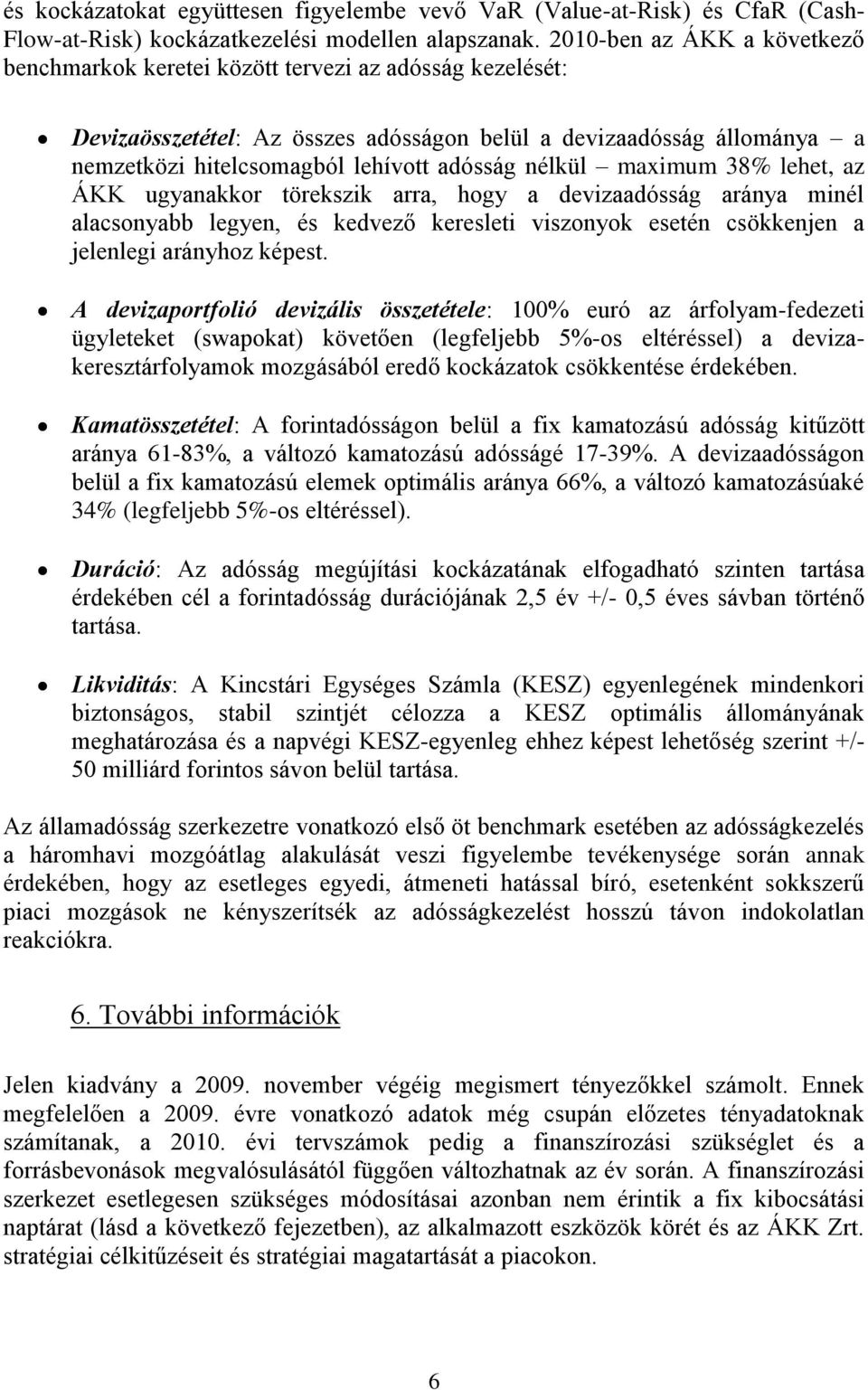 nélkül maximum 38% lehet, az ÁKK ugyanakkor törekszik arra, hogy a devizaadósság aránya minél alacsonyabb legyen, és kedvező keresleti viszonyok esetén csökkenjen a jelenlegi arányhoz képest.