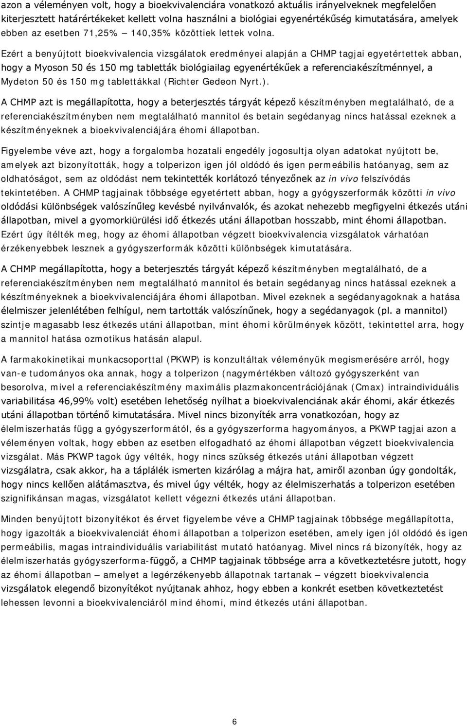 Ezért a benyújtott bioekvivalencia vizsgálatok eredményei alapján a CHMP tagjai egyetértettek abban, hogy a Myoson 50 és 150 mg tabletták biológiailag egyenértékűek a referenciakészítménnyel, a