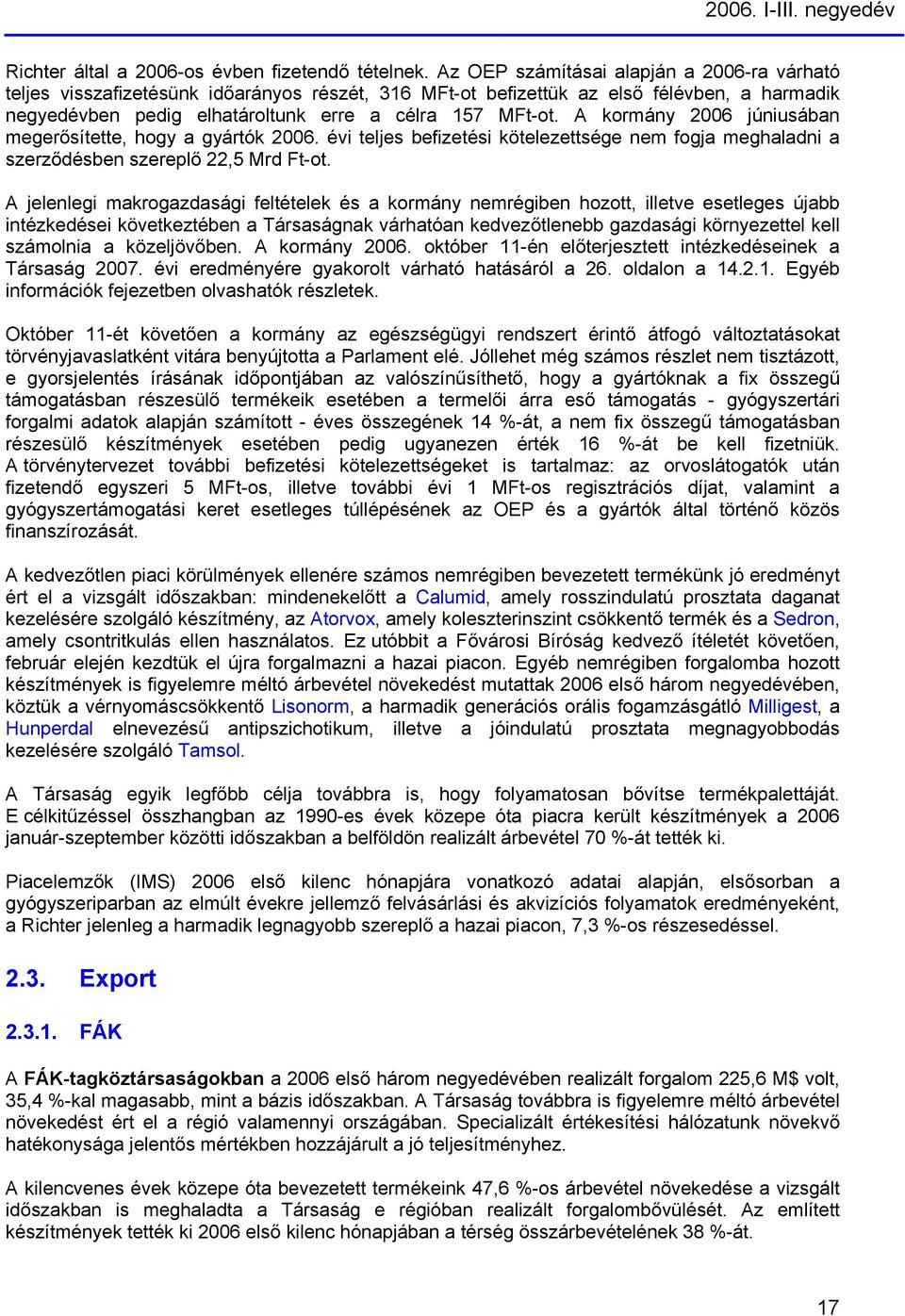 A kormány 2006 júniusában megerősítette, hogy a gyártók 2006. évi teljes befizetési kötelezettsége nem fogja meghaladni a szerződésben szereplő 22,5 Mrd Ft-ot.