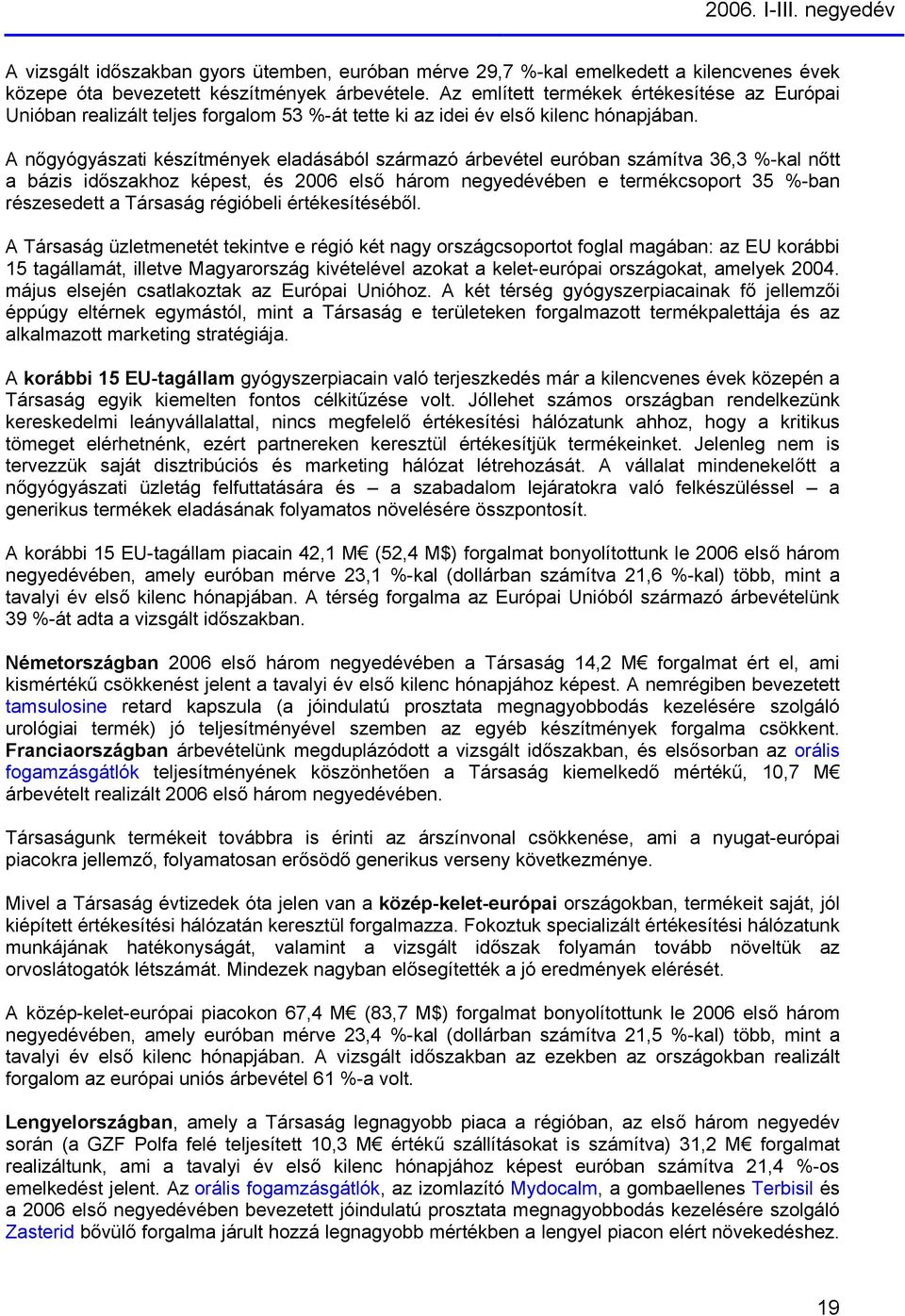 A nőgyógyászati készítmények eladásából származó árbevétel euróban számítva 36,3 %-kal nőtt a bázis időszakhoz képest, és 2006 első három negyedévében e termékcsoport 35 %-ban részesedett a Társaság