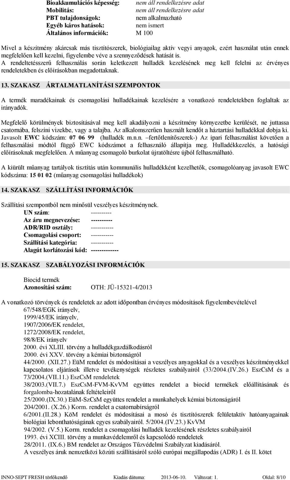 A rendeltetésszerű felhasználás során keletkezett hulladék kezelésének meg kell felelni az érvényes rendeletekben és előírásokban megadottaknak. 13.