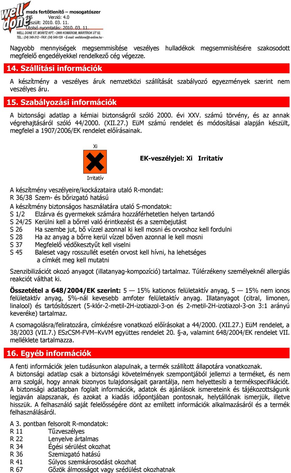 Szabályozási információk A biztonsági adatlap a kémiai biztonságról szóló 2000. évi XXV. számú törvény, és az annak végrehajtásáról szóló 44/2000. (XII.27.