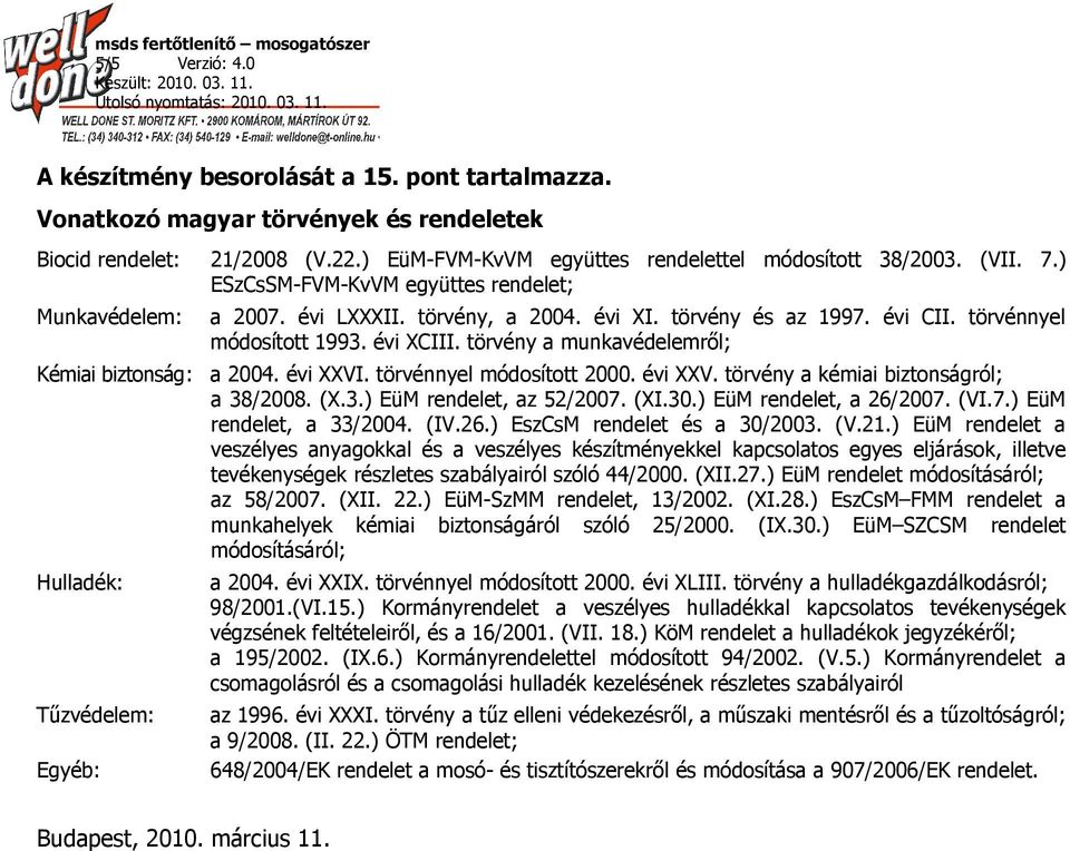 törvénnyel módosított 1993. évi XCIII. törvény a munkavédelemről; a 2004. évi XXVI. törvénnyel módosított 2000. évi XXV. törvény a kémiai biztonságról; a 38/2008. (X.3.) EüM rendelet, az 52/2007. (XI.