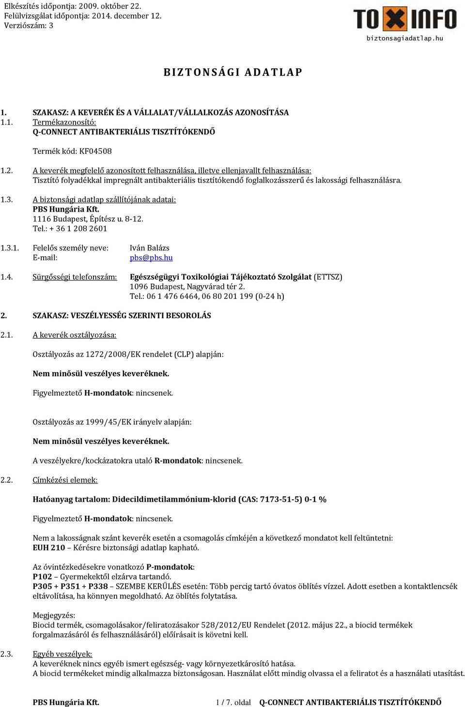 A biztonsági adatlap szállítójának adatai: 1116 Budapest, Építész u. 8-12. Tel.: + 36 1 208 2601 1.3.1. Felelős személy neve: Iván Balázs E-mail: pbs@pbs.hu 1.4.