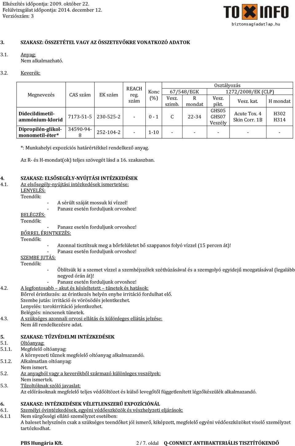 4 H302 GHS07 Skin Corr. 1B H314 Veszély 252-104-2-1-10 - - - - - *: Munkahelyi expozíciós határértékkel rendelkező anyag. Az R- és H-mondat(ok) teljes szövegét lásd a 16. szakaszban. 4.