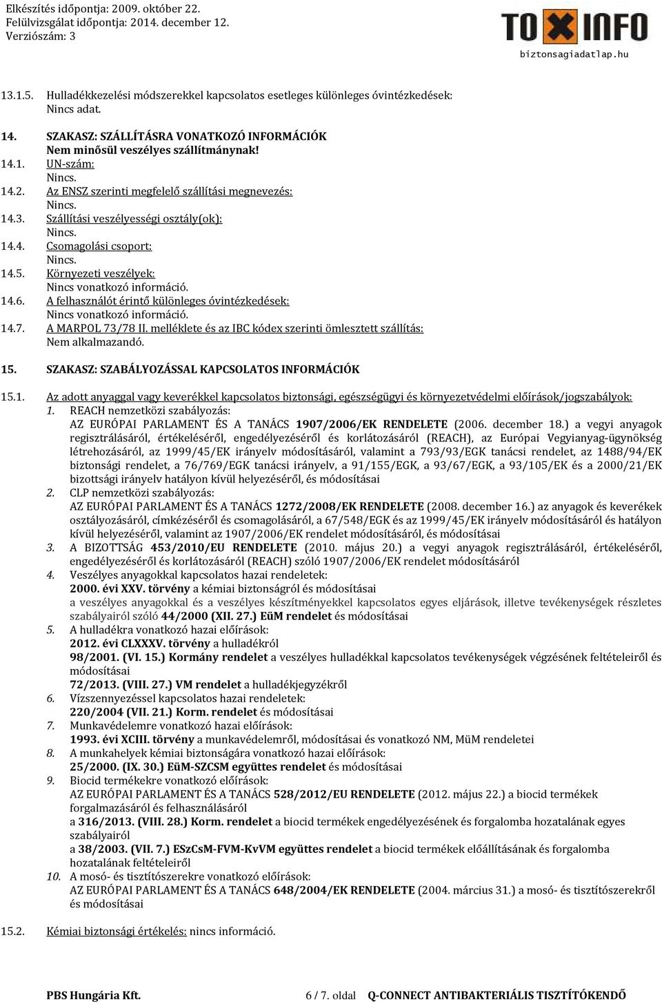 A felhasználót érintő különleges óvintézkedések: Nincs vonatkozó információ. 14.7. A MARPOL 73/78 II. melléklete és az IBC kódex szerinti ömlesztett szállítás: Nem alkalmazandó. 15.