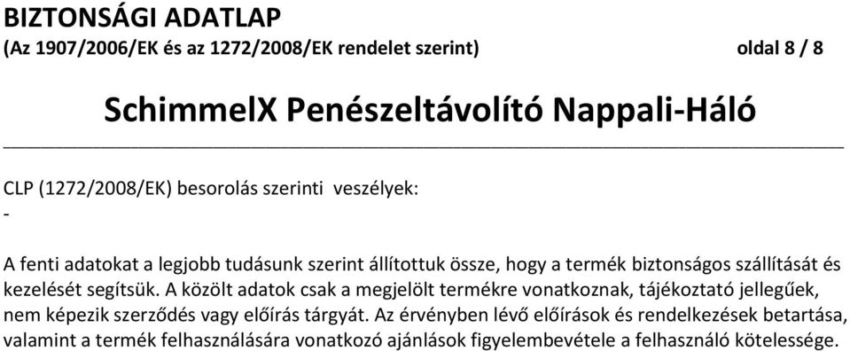 A közölt adatok csak a megjelölt termékre vonatkoznak, tájékoztató jellegűek, nem képezik szerződés vagy előírás tárgyát.