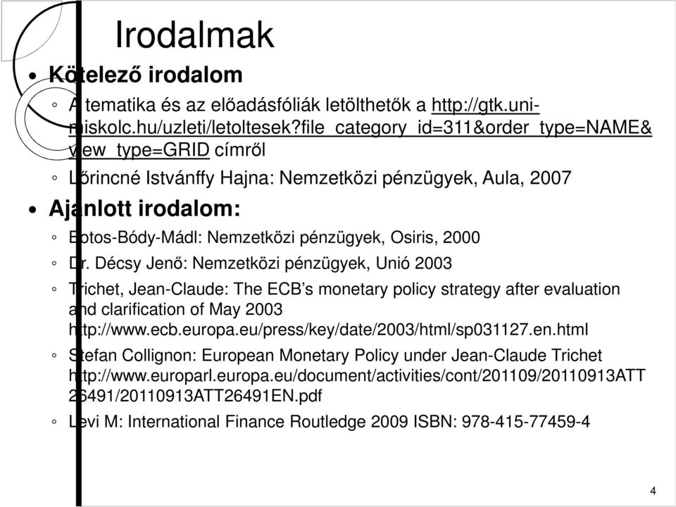 Dr. Décsy Jenő: Nemzetközi pénzügyek, Unió 2003 Trichet, Jean-Claude: The ECB s monetary policy strategy after evaluation and clarification of May 2003 http://www.ecb.europa.