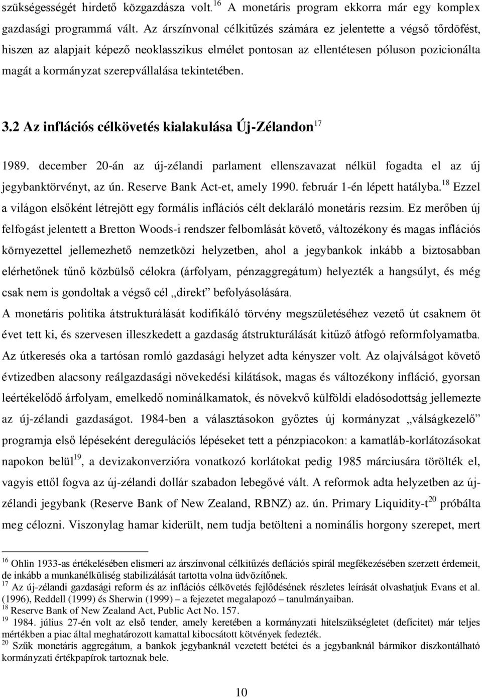 Az inflációs célköveés kialakulása Új-Zélandon 7 989. december -án az új-zélandi parlamen ellenszavaza nélkül fogada el az új jegybankörvény, az ún. Reserve Bank Ac-e, amely 99.