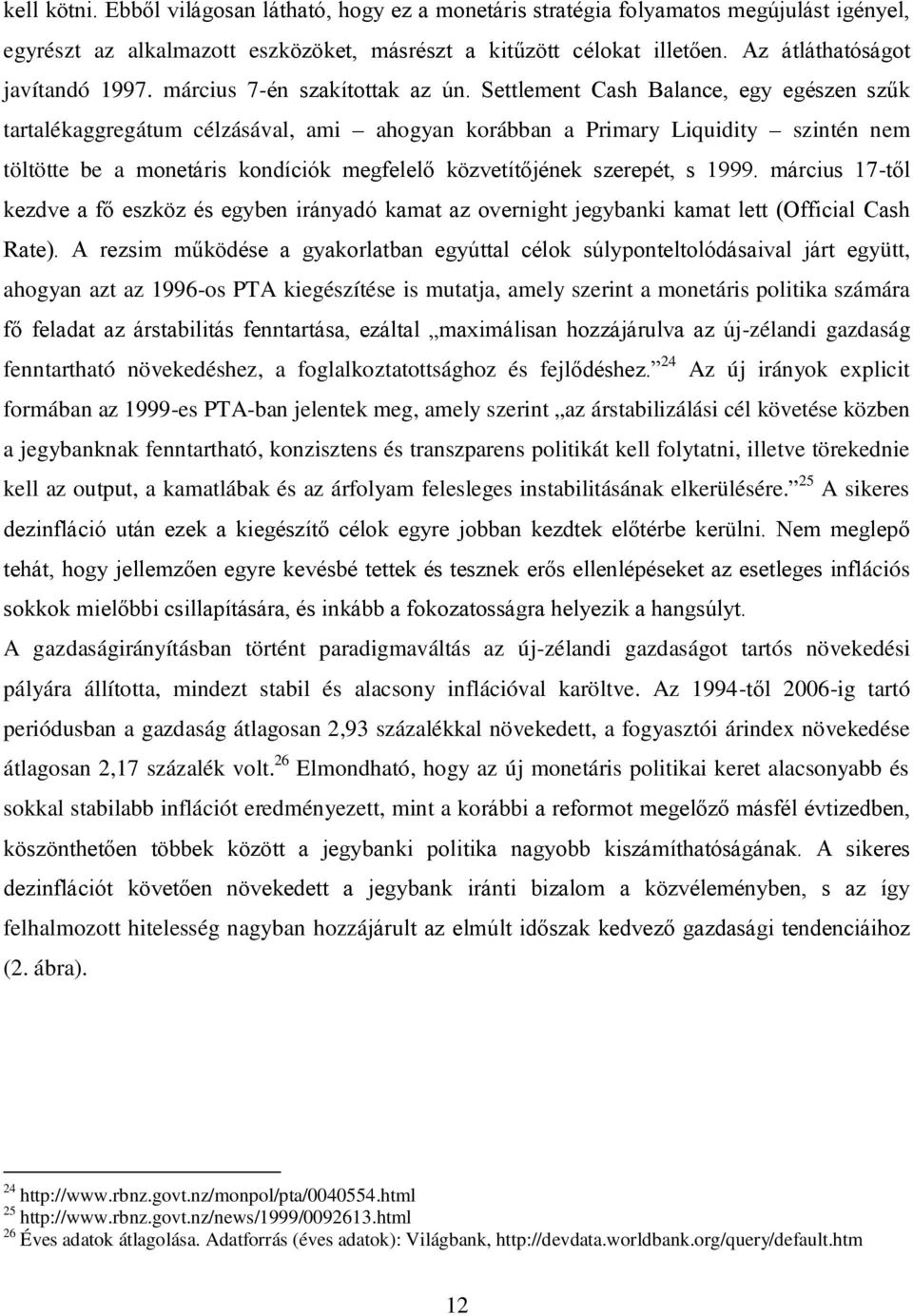 Selemen Cash Balance, egy egészen szűk aralékaggregáum célzásával, ami ahogyan korábban a Primary Liquidiy szinén nem ölöe be a moneáris kondíciók megfelelő közveíőjének szerepé, s 999.