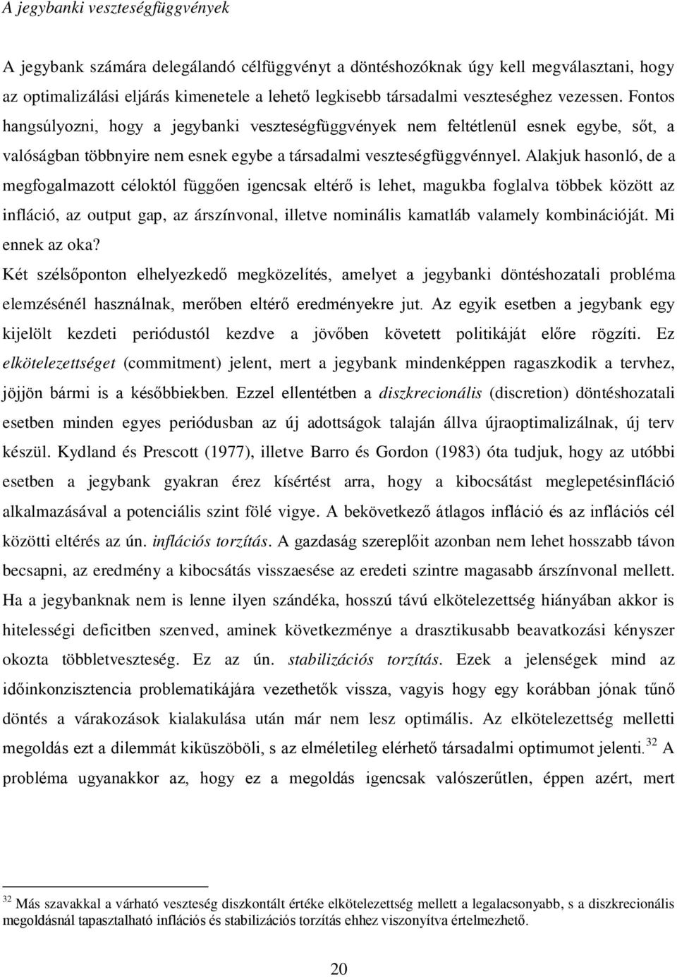 Alakjuk hasonló, de a megfogalmazo célokól függően igencsak elérő is lehe, magukba foglalva öbbek közö az infláció, az oupu gap, az árszínvonal, illeve nominális kamaláb valamely kombinációjá.